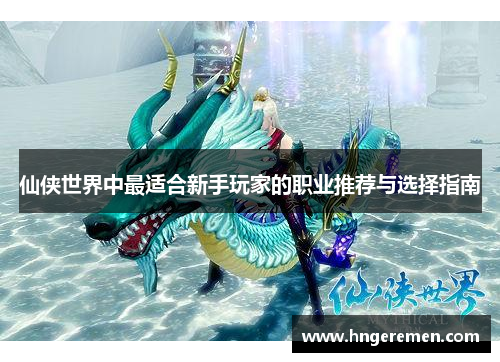 仙侠世界中最适合新手玩家的职业推荐与选择指南