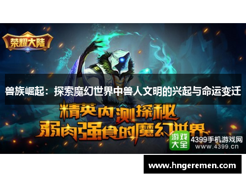 兽族崛起：探索魔幻世界中兽人文明的兴起与命运变迁